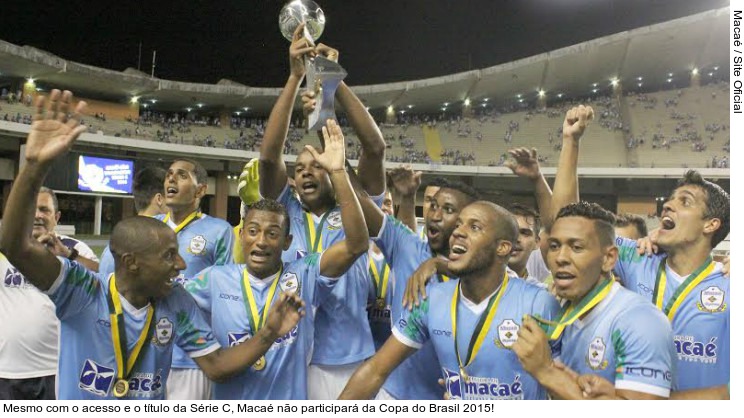  Mesmo com o acesso e o título da Série C, Macaé não participará da Copa do Brasil 2015!